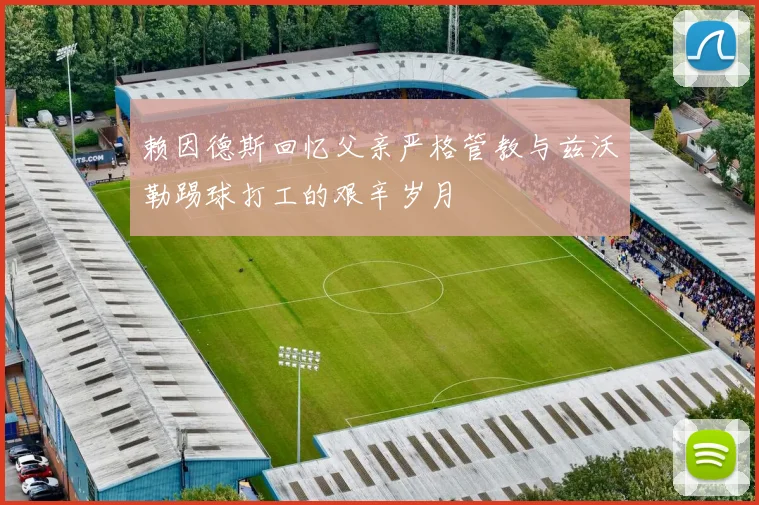 赖因德斯回忆父亲严格管教与兹沃勒踢球打工的艰辛岁月