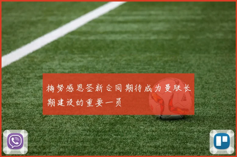 梅努感恩签新合同期待成为曼联长期建设的重要一员