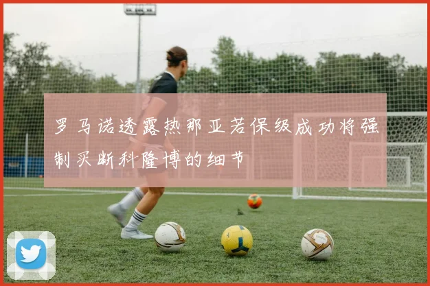 罗马诺透露热那亚若保级成功将强制买断科隆博的细节